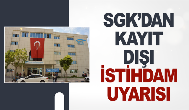 SGK’dan Kayıt Dışı İstihdam Uyarısı