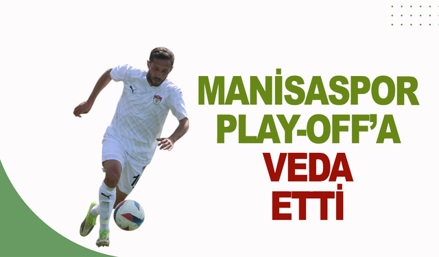 MANİSASPOR PLAY-OFF’A VEDA ETTİ