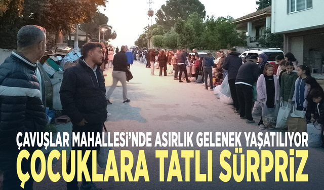 Çavuşlar Mahallesi’nde asırlık gelenek yaşatılıyor... Çocuklara tatlı sürpriz