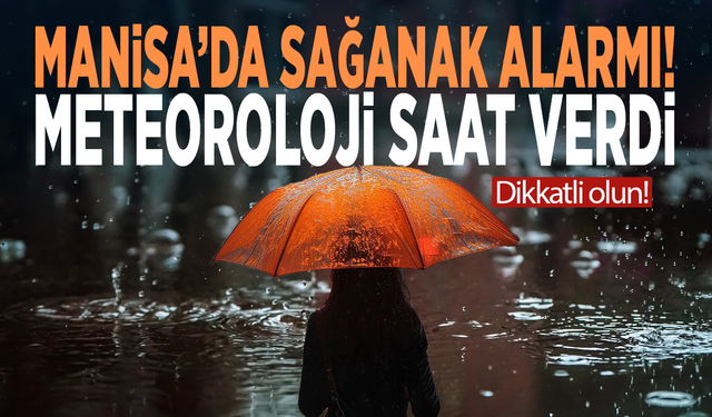 Manisa’da sağanak alarmı! Meteoroloji saat verdi