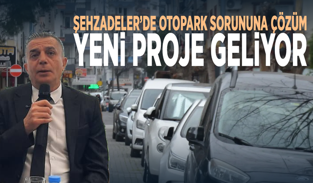 Şehzadeler’de otopark sorununa çözüm...  Yeni proje geliyor