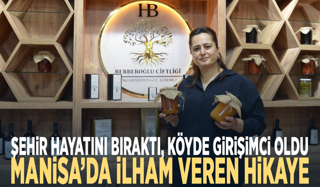 Şehir hayatını bıraktı, köyde girişimci oldu... Manisa’da ilham veren hikaye