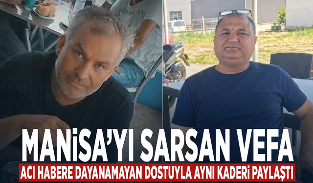 Manisa’yı Sarsan Vefa: Acı Habere Dayanamayan Dostuyla Aynı Kaderi Paylaştı