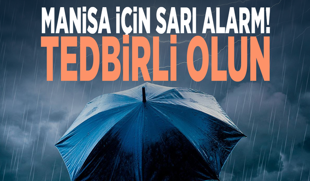 Manisa için sarı alarm! Tedbirli olun
