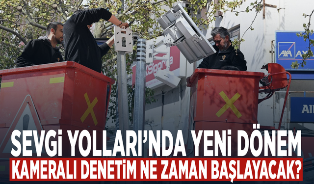 Sevgi Yolları’nda yeni dönem: Kameralı denetim ne zaman başlayacak?