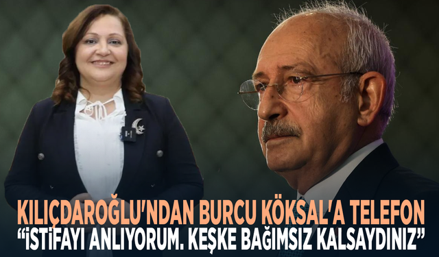 Kılıçdaroğlu'ndan Burcu Köksal'a telefon: "'İstifayı anlıyorum. Keşke bağımsız kalsaydınız"
