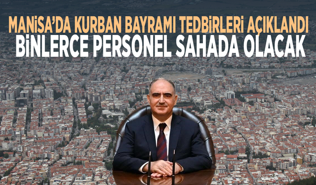 Manisa’da Kurban Bayramı tedbirleri açıklandı... Binlerce personel sahada olacak