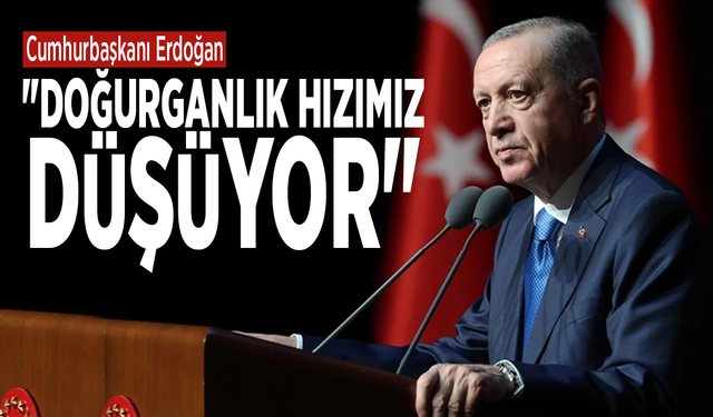 Cumhurbaşkanı Erdoğan: "Doğurganlık hızımız düşüyor"