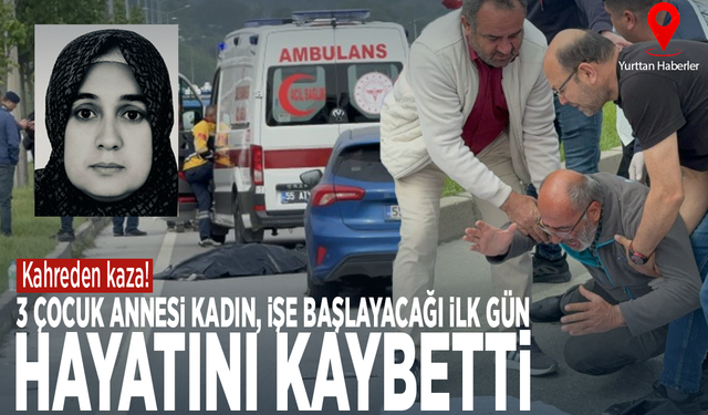 Kahreden kaza! 3 çocuk annesi kadın, işe başlayacağı ilk gün hayatını kaybetti