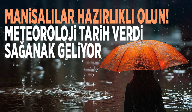 Manisalılar hazırlıklı olun! Meteoroloji tarih verdi, sağanak geliyor