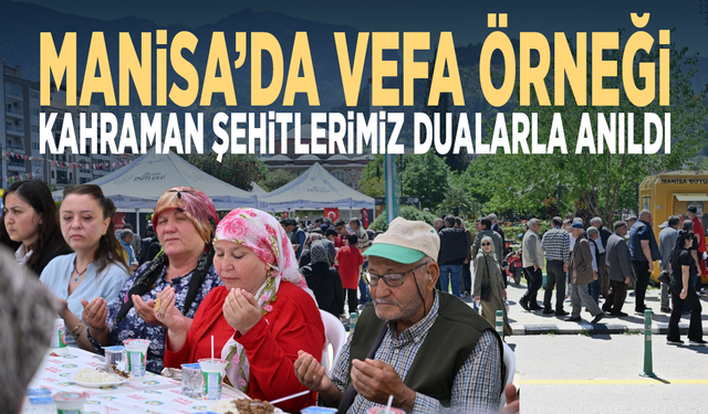 Manisa’da vefa örneği...  Kahraman şehitlerimiz dualarla anıldı
