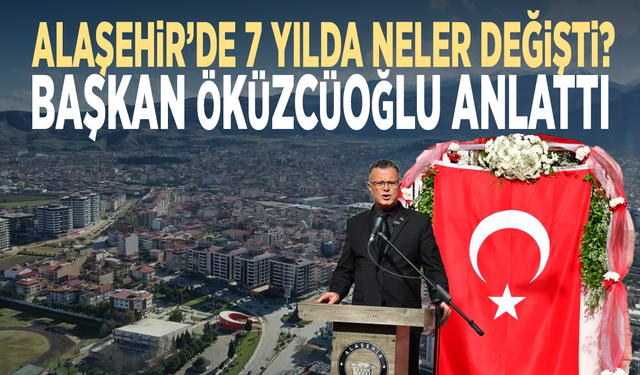 Alaşehir’de 7 yılda neler değişti? Başkan Öküzcüoğlu anlattı