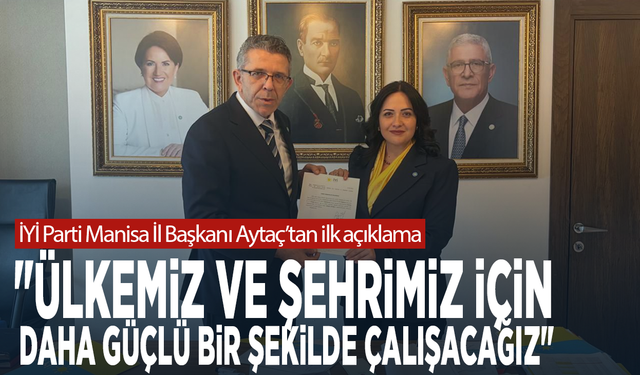 İYİ Parti Manisa İl Başkanı Aytaç’tan ilk açıklama: "Ülkemiz ve şehrimiz için daha güçlü bir şekilde çalışacağız"