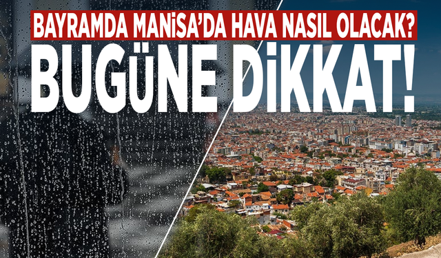 Bayramda Manisa’da hava nasıl olacak? Bugüne dikkat!