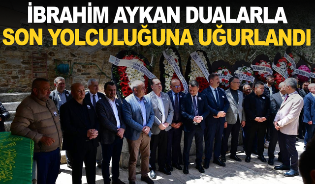 İbrahim Aykan Dualarla Son Yolculuğuna Uğurlandı