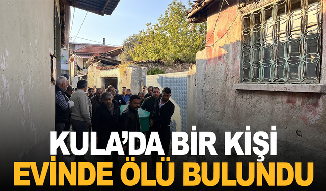 Kula’da bir kişi evinde ölü bulundu