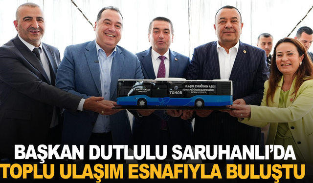 Başkan Dutlulu Saruhanlı’da toplu ulaşım esnafıyla buluştu