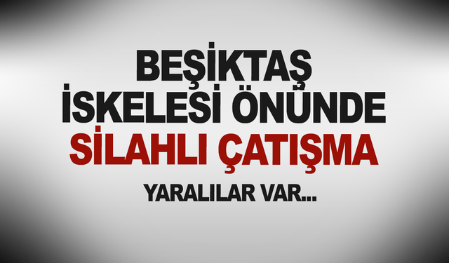 Beşiktaş İskelesi Önünde Silahlı Çatışma: 3 Yaralı