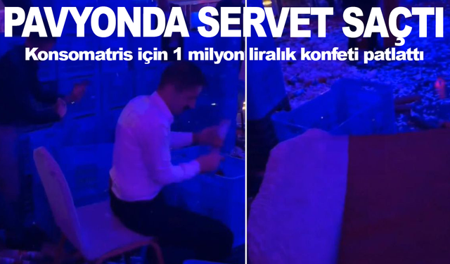 Pavyonda servet saçtı! Konsomatris için 1 milyon liralık konfeti patlattı