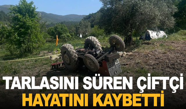 Tarlasını sürerken traktörün altında kalarak hayatını kaybetti