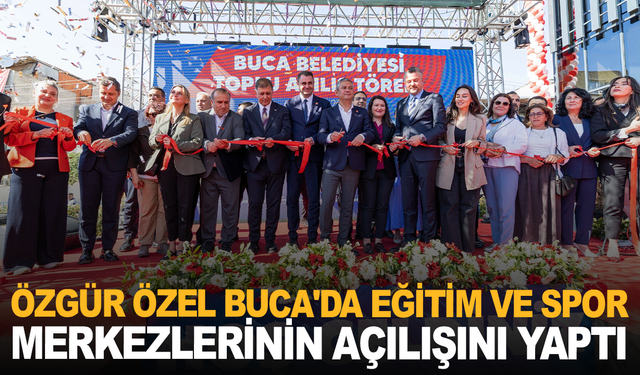 CHP Genel Başkanı Özel, Buca'da eğitim ve spor merkezlerinin açılışını yaptı