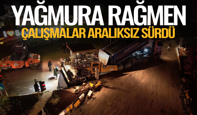 Yağmura rağmen gece gündüz çalışıyorlar