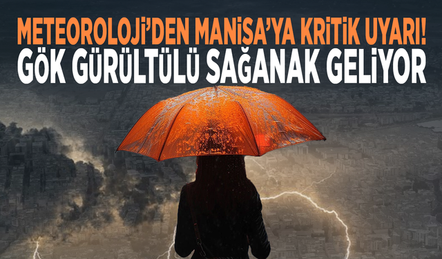 Meteoroloji’den Manisa’ya kritik uyarı! Gök gürültülü sağanak geliyor