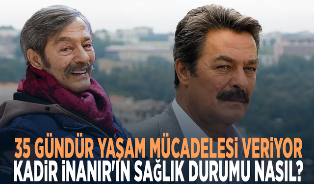 35 gündür yaşam mücadelesi veriyor... Kadir İnanır'ın sağlık durumu nasıl?