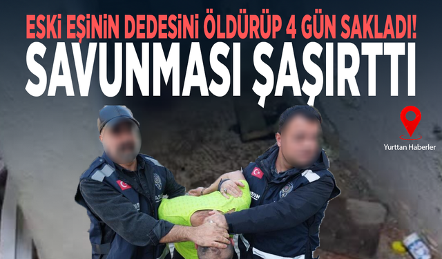 Eski eşinin dedesini öldürüp 4 gün sakladı! Savunması şaşırttı
