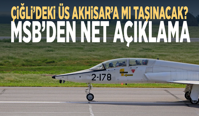 Çiğli’deki üs ve Uçuş Okulu Akhisar’a mı taşınıyor? MSB’den açıklama geldi