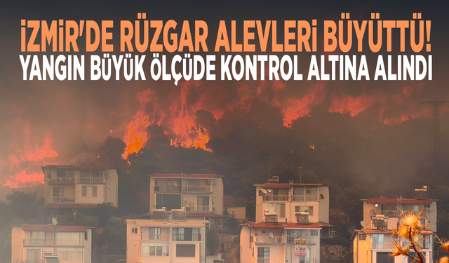 İzmir'de rüzgar alevleri büyüttü! Yangın büyük ölçüde kontrol altına alındı