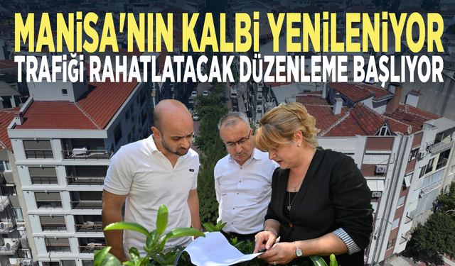 Manisa'nın kalbi yenileniyor... Trafiği rahatlatacak düzenleme başlıyor