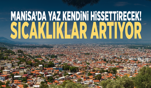 Manisa’da yaz kendini hissettirecek! Sıcaklıklar artıyor