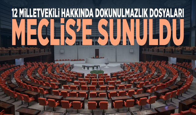 12 milletvekili hakkında dokunulmazlık dosyaları Meclis’e sunuldu