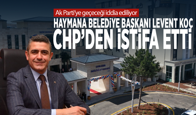 Ak Parti’ye geçeceği iddia ediliyor.. Haymana Belediye Başkanı Levent Koç CHP’den istifa etti