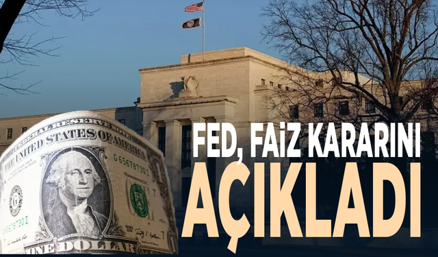 Fed, faiz kararını açıkladı