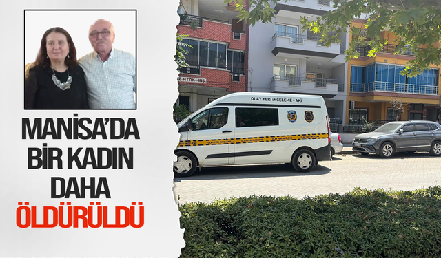 Manisa'da bir kadın daha erkek kurbanı oldu: Eşini öldürdü, yetmedi kızını da darbetti
