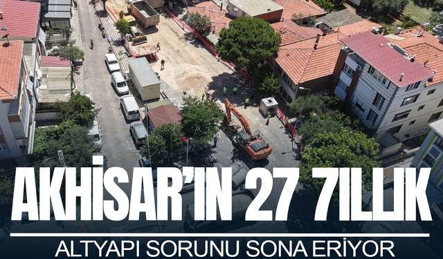 Akhisar'ın 27 yıllık altyapı hasreti sona eriyor