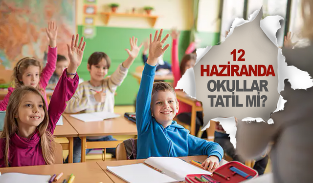 12 Haziran'da okullar tatil mi?