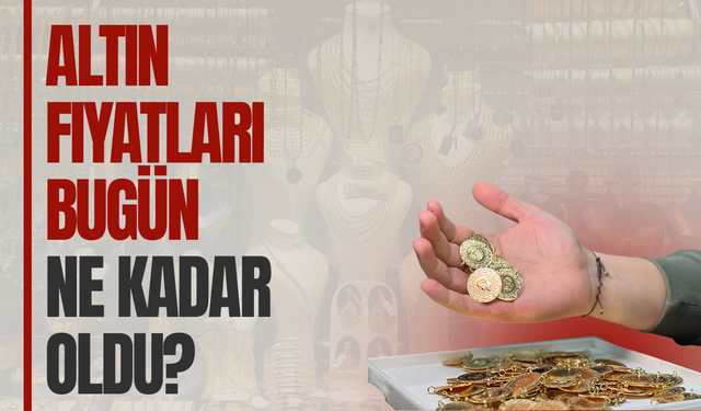 Altın fiyatlarında son durum ne? İşte güncel fiyatlar...