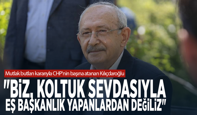 Mutlak butlan kararıyla CHP'nin başına atanan Kılıçdaroğlu: "Biz, koltuk sevdasıyla eş başkanlık yapanlardan değiliz"