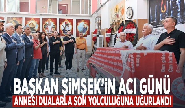 Başkan Şimşek’in acı günü... Annesi dualarla son yolculuğuna uğurlandı