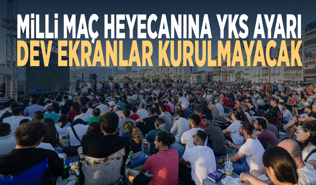 Milli maç heyecanına YKS ayarı... Dev ekranlar kurulmayacak