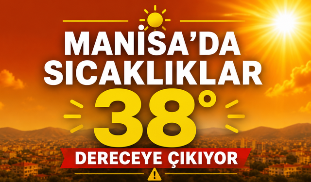 Manisa'da Sıcaklıklar 38 Dereceye Kadar Yükselecek