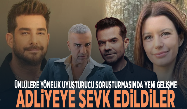 Ünlülere yönelik uyuşturucu soruşturmasında yeni gelişme: Adliyeye sevk edildiler