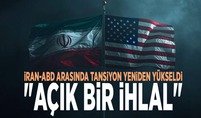 İran-ABD arasında tansiyon yeniden yükseldi: "Açık bir ihlal"