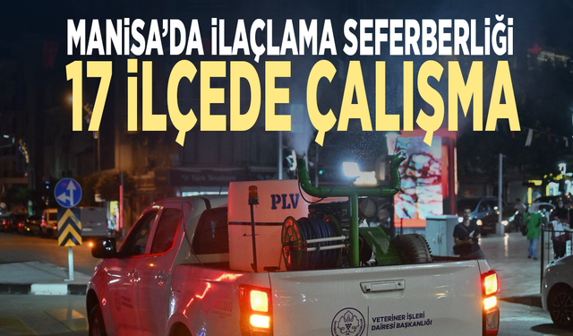 Manisa’da ilaçlama seferberliği... 17 ilçede çalışma