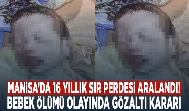 Manisa’da 16 yıllık sır perdesi aralandı! Bebek ölümü olayında gözaltı kararı