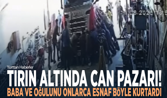 Tırın altında can pazarı! Baba ile oğlunu onlarca esnaf böyle kurtardı