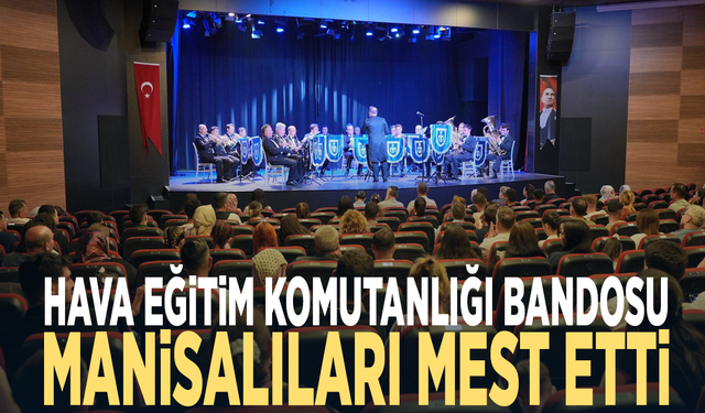 Hava Eğitim Komutanlığı Bandosu Manisalıları mest etti